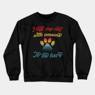 I left my cat with someone to be here Crewneck Sweatshirt